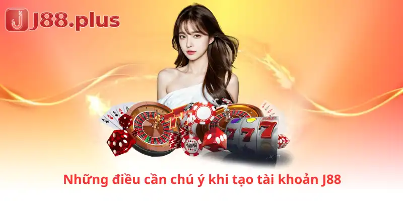 Những điều cần chú ý khi tạo tài khoản J88