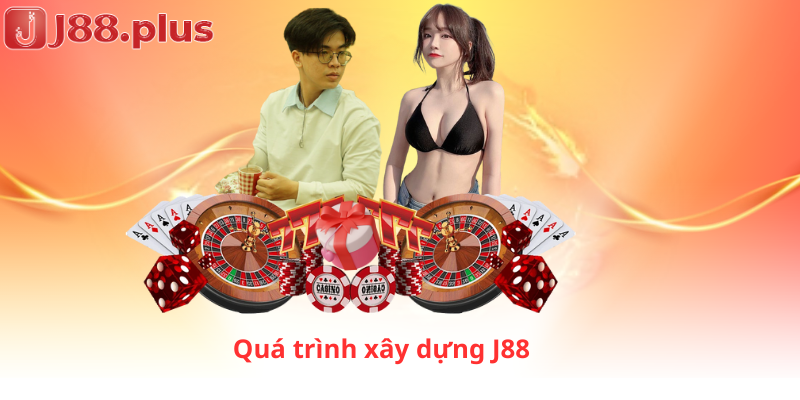 Quá trình xây dựng J88