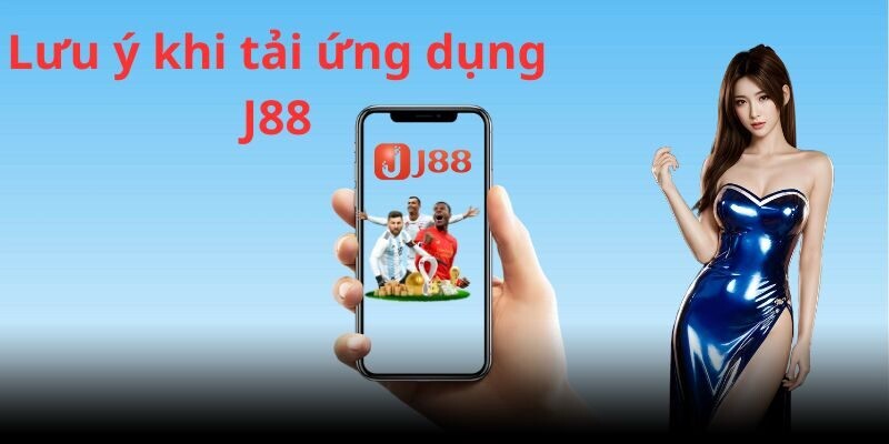 Những lưu ý người chơi cần biết khi tải app J88